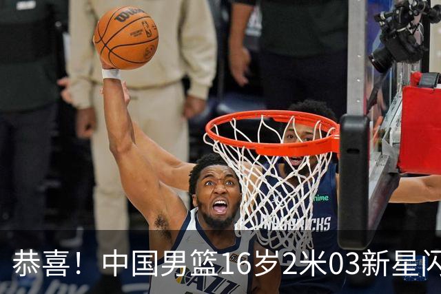 恭喜！中国男篮16岁2米03新星闪耀世少赛：新丁彦雨航轰23+6真猛